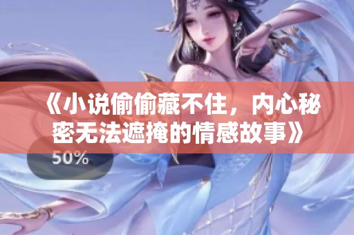 《小说偷偷藏不住，内心秘密无法遮掩的情感故事》