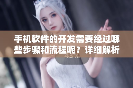 手机软件的开发需要经过哪些步骤和流程呢？详细解析手机软件开发的关键要素