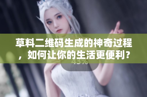 草料二维码生成的神奇过程，如何让你的生活更便利？