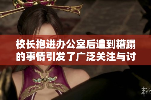 校长抱进办公室后遭到糟蹋的事情引发了广泛关注与讨论