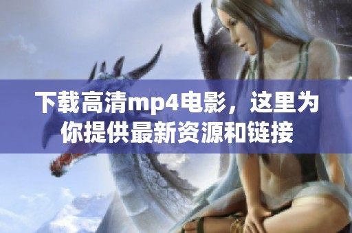 下载高清mp4电影，这里为你提供最新资源和链接