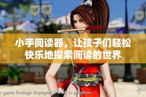 小手阅读器，让孩子们轻松快乐地探索阅读的世界