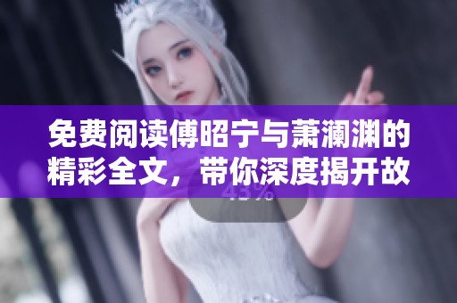 免费阅读傅昭宁与萧澜渊的精彩全文，带你深度揭开故事的神秘面纱