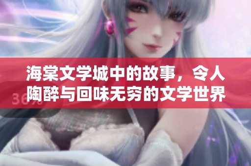 海棠文学城中的故事，令人陶醉与回味无穷的文学世界