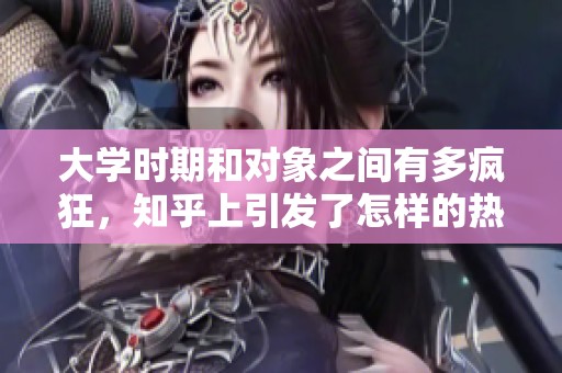 大学时期和对象之间有多疯狂，知乎上引发了怎样的热议呢