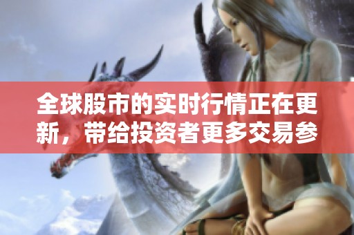 全球股市的实时行情正在更新，带给投资者更多交易参考信息。