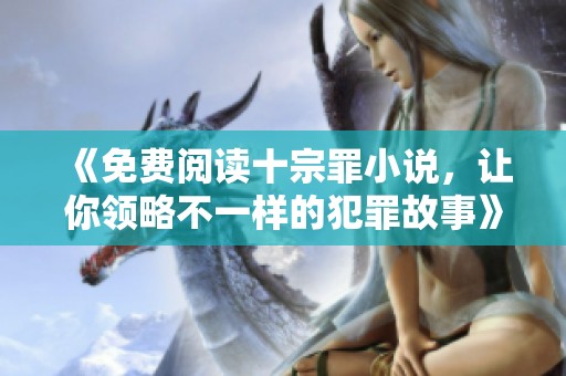 《免费阅读十宗罪小说，让你领略不一样的犯罪故事》