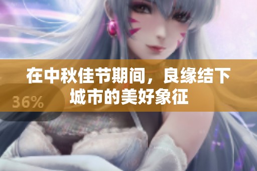 在中秋佳节期间，良缘结下城市的美好象征