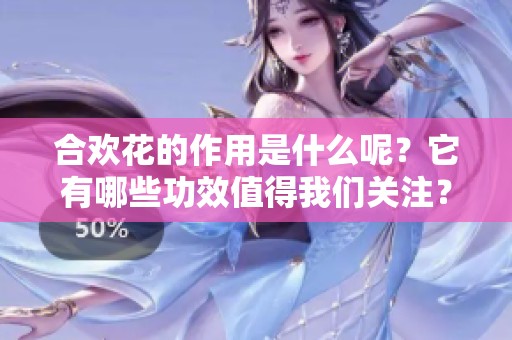 合欢花的作用是什么呢？它有哪些功效值得我们关注？