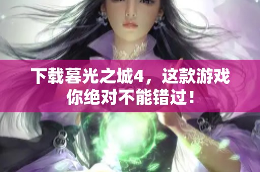 下载暮光之城4，这款游戏你绝对不能错过！
