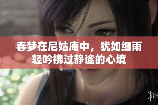 春梦在尼姑庵中，犹如细雨轻吟拂过静谧的心境