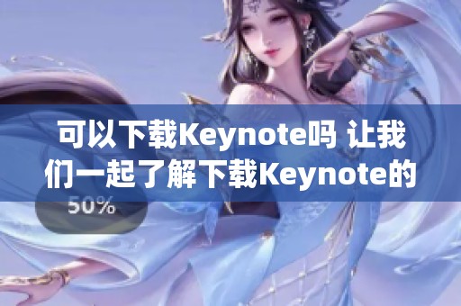 可以下载Keynote吗 让我们一起了解下载Keynote的具体方法与步骤吧