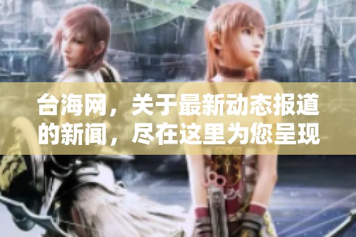 台海网，关于最新动态报道的新闻，尽在这里为您呈现。