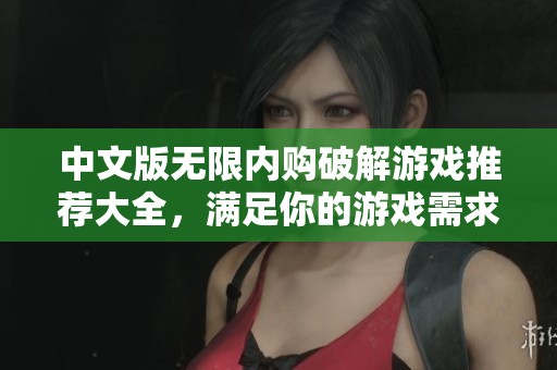 中文版无限内购破解游戏推荐大全，满足你的游戏需求尽在这里