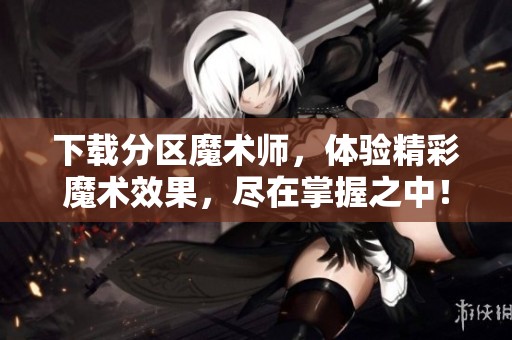 下载分区魔术师，体验精彩魔术效果，尽在掌握之中！