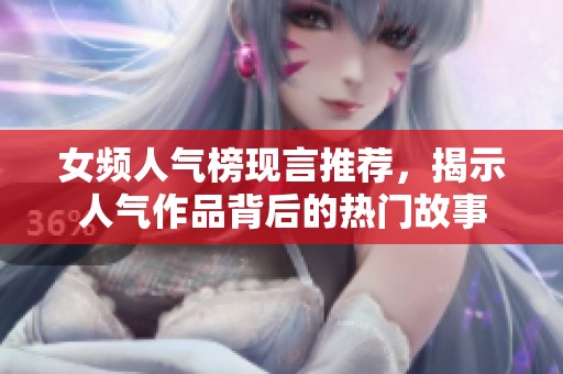女频人气榜现言推荐，揭示人气作品背后的热门故事