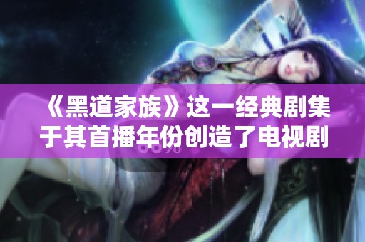 《黑道家族》这一经典剧集于其首播年份创造了电视剧的新高峰。