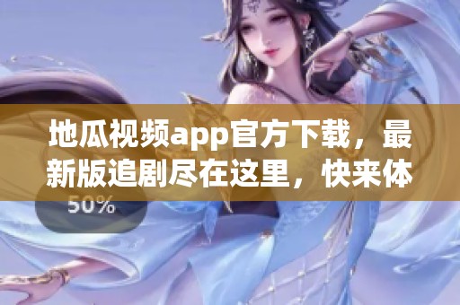 地瓜视频app官方下载，最新版追剧尽在这里，快来体验吧