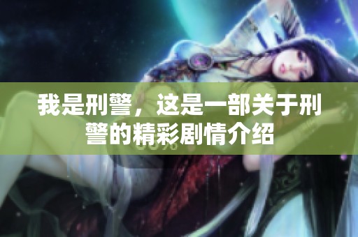 我是刑警，这是一部关于刑警的精彩剧情介绍