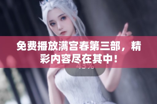 免费播放满宫春第三部，精彩内容尽在其中！