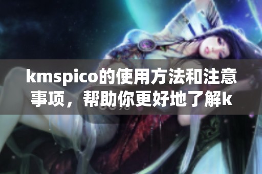 kmspico的使用方法和注意事项，帮助你更好地了解kmspico的功能与应用