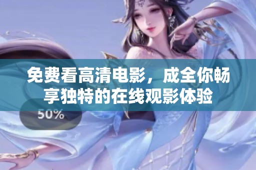 免费看高清电影，成全你畅享独特的在线观影体验