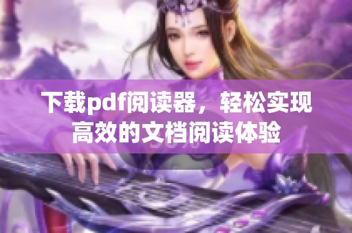 下载pdf阅读器，轻松实现高效的文档阅读体验