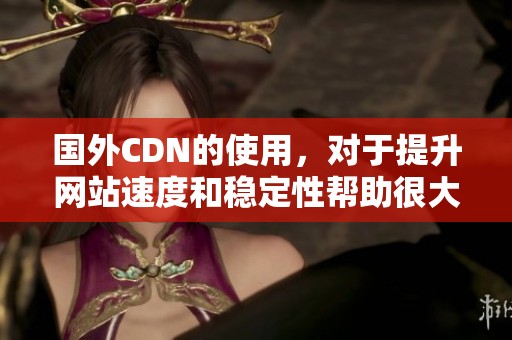 国外CDN的使用，对于提升网站速度和稳定性帮助很大