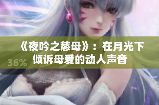《夜吟之慈母》：在月光下倾诉母爱的动人声音