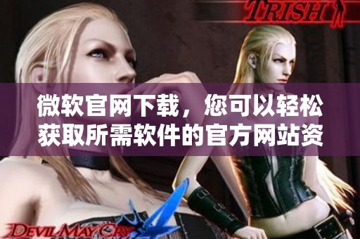 微软官网下载，您可以轻松获取所需软件的官方网站资源