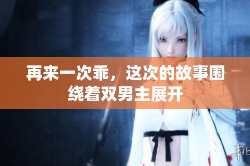 再来一次乖，这次的故事围绕着双男主展开
