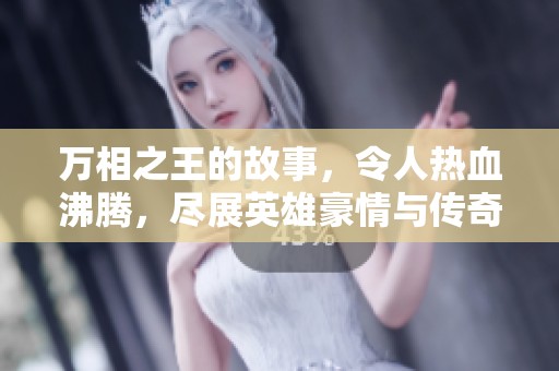 万相之王的故事，令人热血沸腾，尽展英雄豪情与传奇冒险