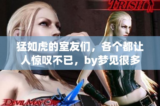 猛如虎的室友们，各个都让人惊叹不已，by梦见很多