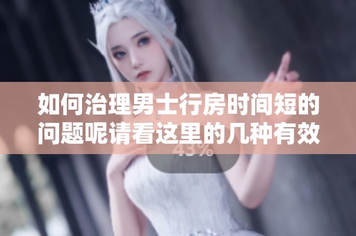 如何治理男士行房时间短的问题呢请看这里的几种有效方法