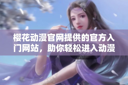 樱花动漫官网提供的官方入门网站，助你轻松进入动漫世界