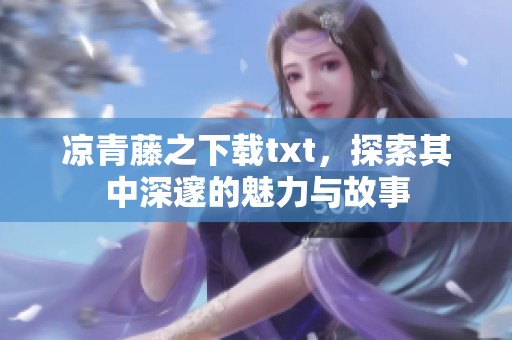 凉青藤之下载txt，探索其中深邃的魅力与故事