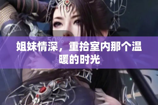 姐妹情深，重拾室内那个温暖的时光