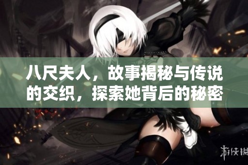 八尺夫人，故事揭秘与传说的交织，探索她背后的秘密与传奇。