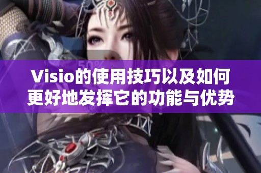 Visio的使用技巧以及如何更好地发挥它的功能与优势