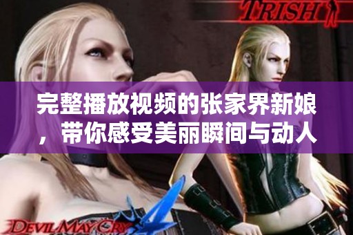 完整播放视频的张家界新娘，带你感受美丽瞬间与动人故事