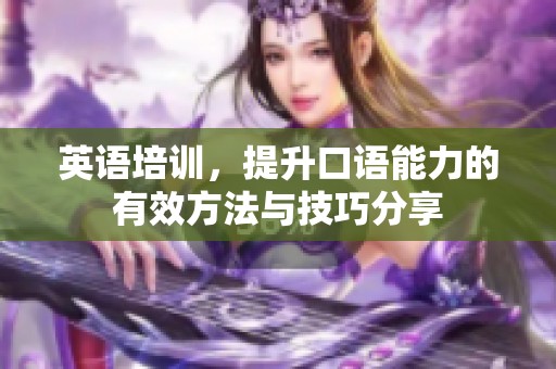 英语培训，提升口语能力的有效方法与技巧分享