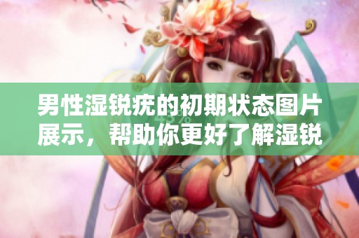 男性湿锐疣的初期状态图片展示，帮助你更好了解湿锐疣症状。