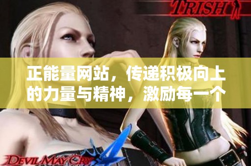 正能量网站，传递积极向上的力量与精神，激励每一个人前行