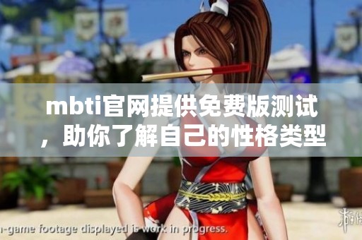mbti官网提供免费版测试，助你了解自己的性格类型特征