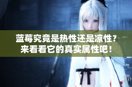 蓝莓究竟是热性还是凉性？来看看它的真实属性吧！