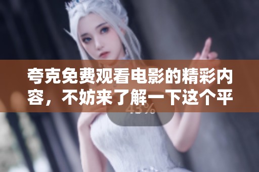 夸克免费观看电影的精彩内容，不妨来了解一下这个平台的特色服务。