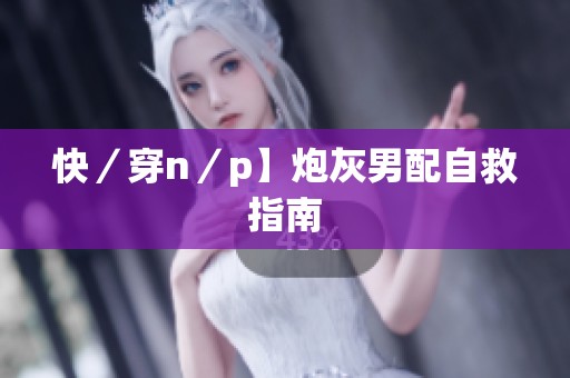 快／穿n／p】炮灰男配自救指南