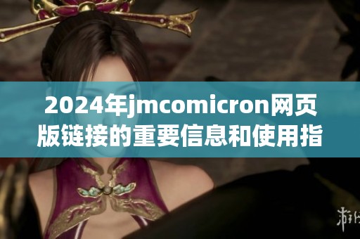 2024年jmcomicron网页版链接的重要信息和使用指南请及时查看