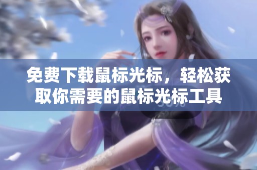 免费下载鼠标光标，轻松获取你需要的鼠标光标工具