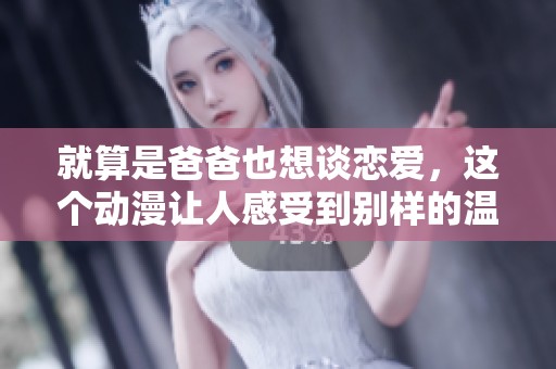 就算是爸爸也想谈恋爱，这个动漫让人感受到别样的温暖与幽默